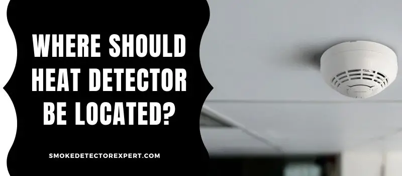 Where Should Heat Detector Be Located 