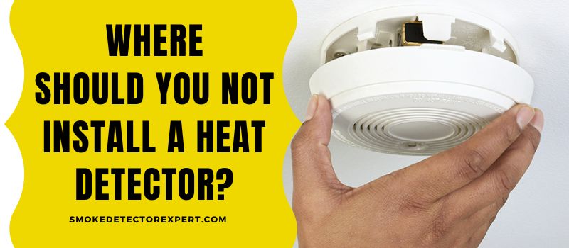 Where Should You Not Install A Heat Detector 
